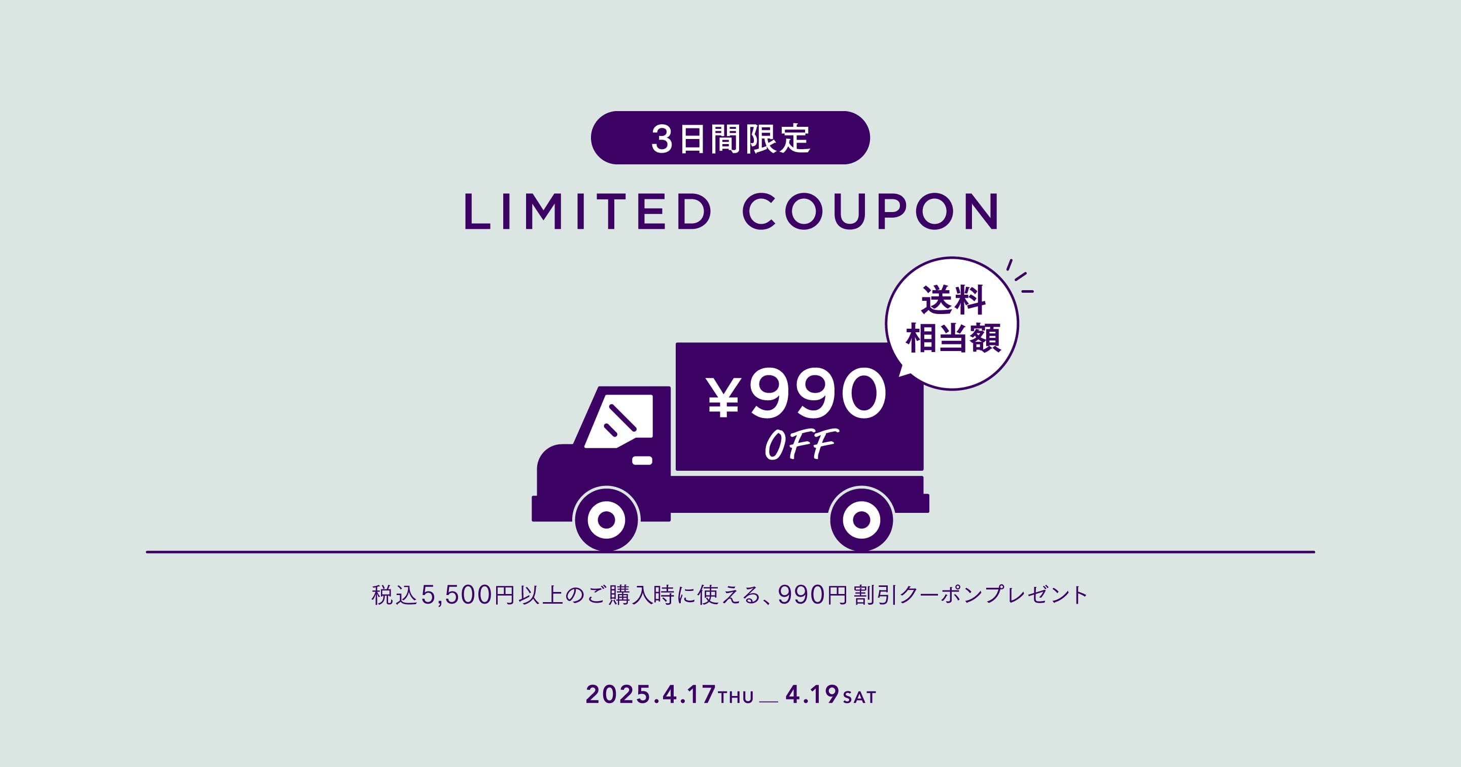 3日間限定 LIMITED COUPON 送料相当額  990円OFF 税込5,500円以上のご購入時に使える、990円割引クーポンプレゼント